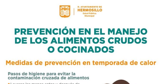 Emite Salud Pública Municipal recomendaciones para prevenir la contaminación cruzada por alimentos; el Gobierno de Hermosillo exhorta a la población a reforzar las medidas de higiene en la preparación y conservación de alimentos durante la temporada de calor.